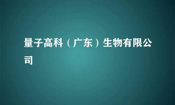 量子高科（广东）生物有限公司