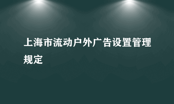 上海市流动户外广告设置管理规定