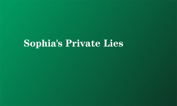 Sophia's Private Lies