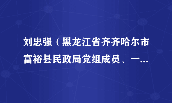 刘忠强（黑龙江省齐齐哈尔市富裕县民政局党组成员、一级主任科员）