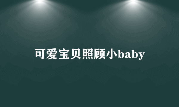 可爱宝贝照顾小baby