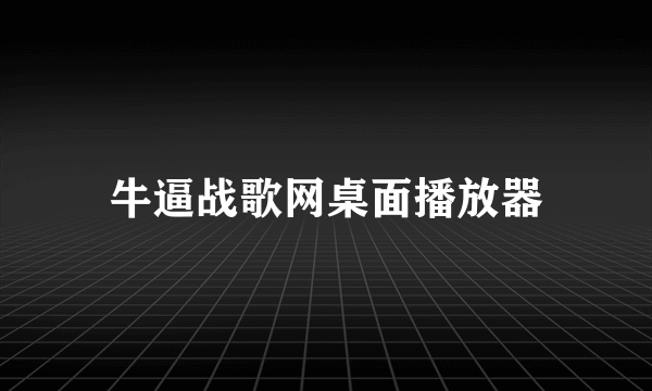 牛逼战歌网桌面播放器