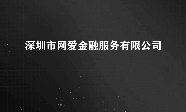 深圳市网爱金融服务有限公司