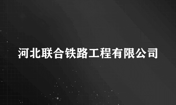 河北联合铁路工程有限公司