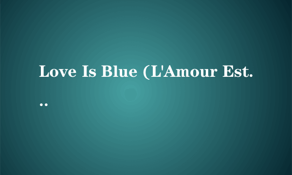 Love Is Blue (L'Amour Est Bleu)