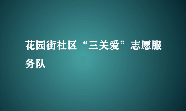 花园街社区“三关爱”志愿服务队