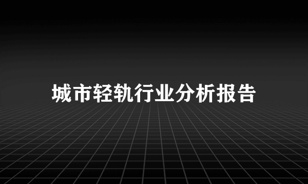 城市轻轨行业分析报告