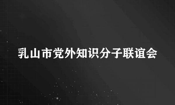 乳山市党外知识分子联谊会