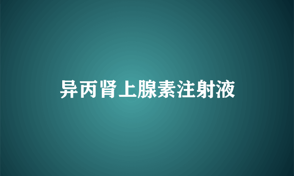 异丙肾上腺素注射液