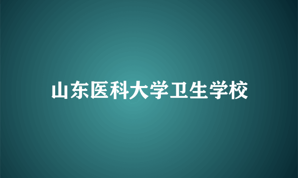 山东医科大学卫生学校