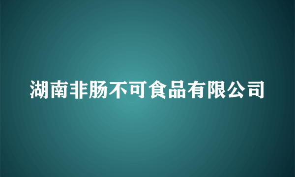 湖南非肠不可食品有限公司