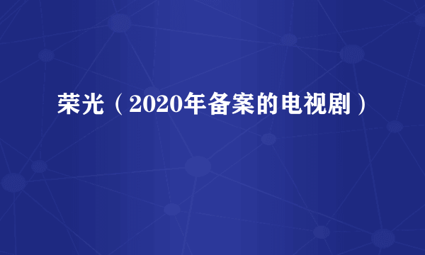 荣光（2020年备案的电视剧）