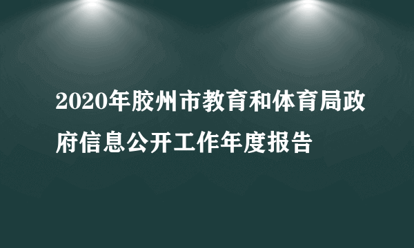 2020年胶州市教育和体育局政府信息公开工作年度报告