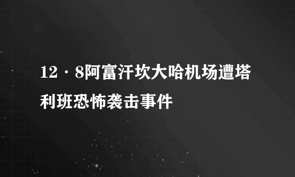 12·8阿富汗坎大哈机场遭塔利班恐怖袭击事件