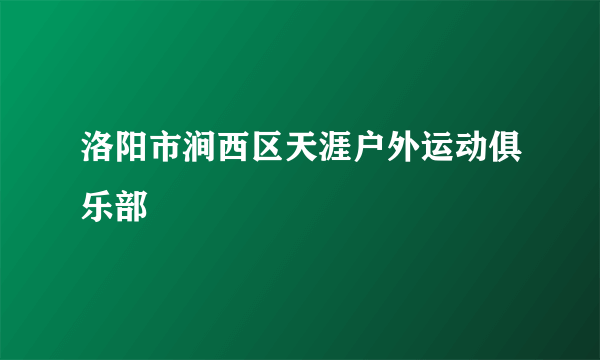 洛阳市涧西区天涯户外运动俱乐部