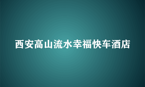 西安高山流水幸福快车酒店