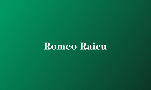 Romeo Raicu