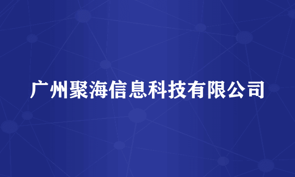 广州聚海信息科技有限公司