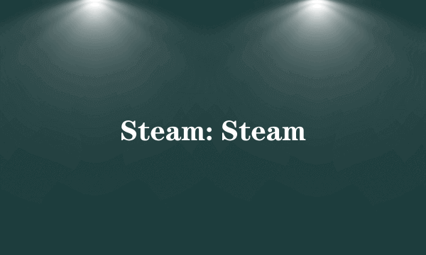 Steam: Steam