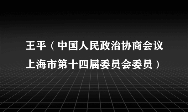 王平（中国人民政治协商会议上海市第十四届委员会委员）