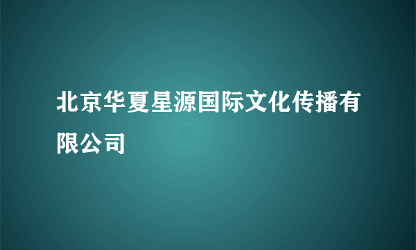 北京华夏星源国际文化传播有限公司