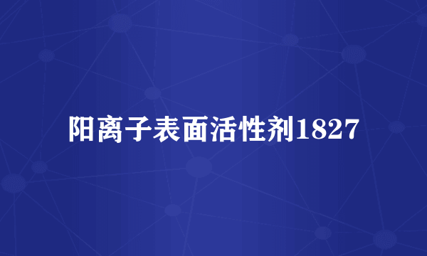 阳离子表面活性剂1827