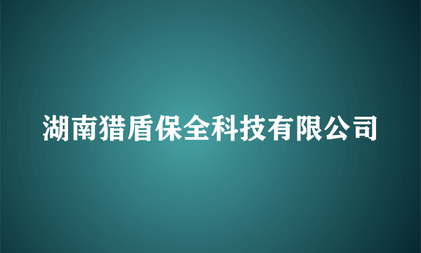 湖南猎盾保全科技有限公司