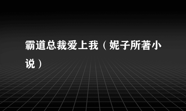 霸道总裁爱上我（妮子所著小说）