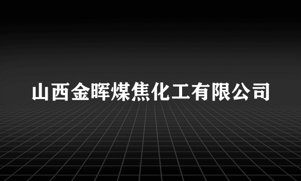 山西金晖煤焦化工有限公司