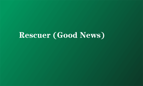 Rescuer (Good News)