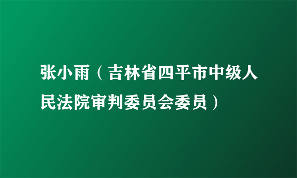 张小雨（吉林省四平市中级人民法院审判委员会委员）