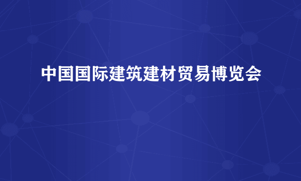 中国国际建筑建材贸易博览会