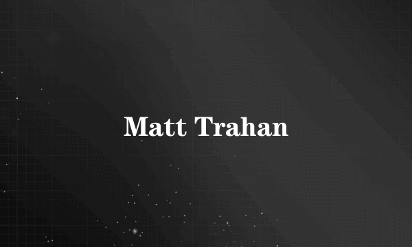 Matt Trahan