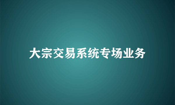 大宗交易系统专场业务