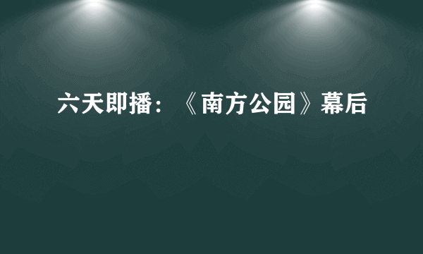 六天即播：《南方公园》幕后