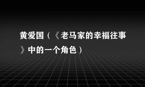 黄爱国（《老马家的幸福往事》中的一个角色）