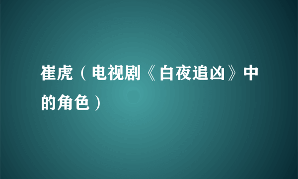 崔虎（电视剧《白夜追凶》中的角色）