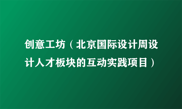 创意工坊（北京国际设计周设计人才板块的互动实践项目）