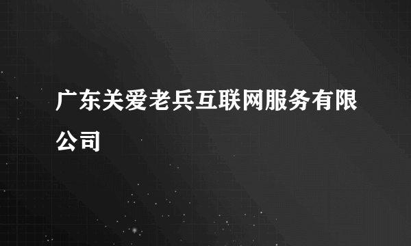 广东关爱老兵互联网服务有限公司