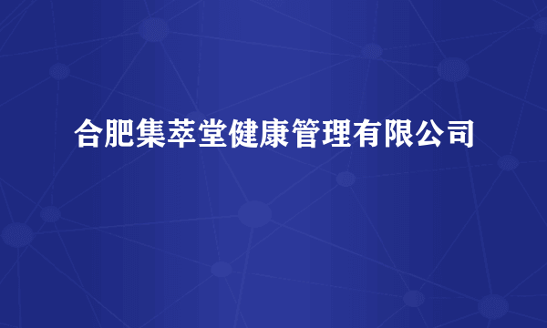 合肥集萃堂健康管理有限公司