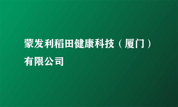 蒙发利稻田健康科技（厦门）有限公司