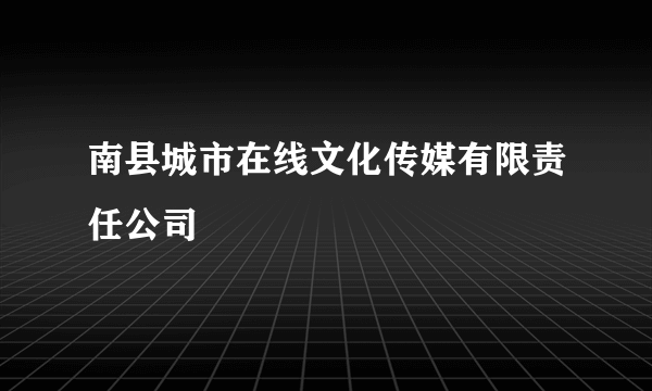 南县城市在线文化传媒有限责任公司