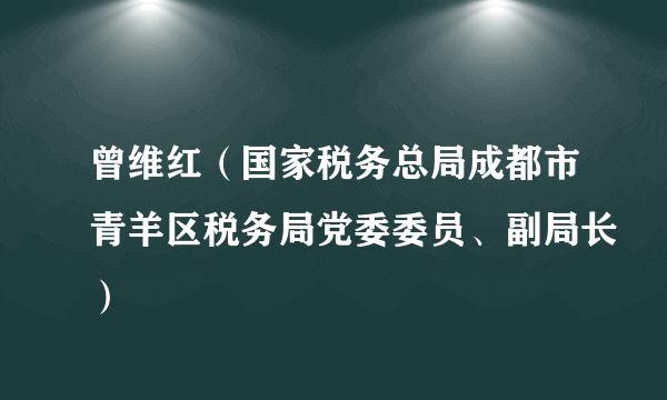 曾维红（国家税务总局成都市青羊区税务局党委委员、副局长）