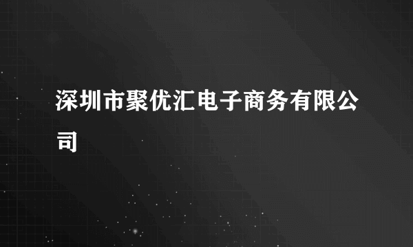 深圳市聚优汇电子商务有限公司