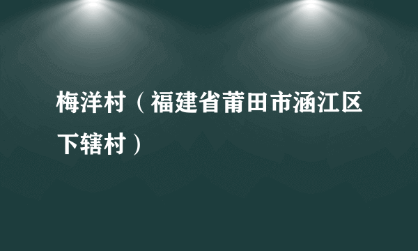 梅洋村（福建省莆田市涵江区下辖村）