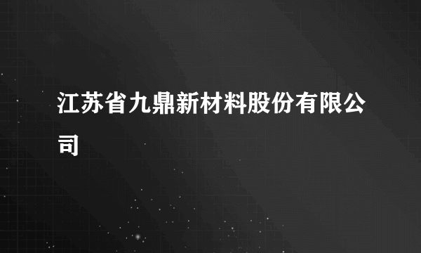 江苏省九鼎新材料股份有限公司