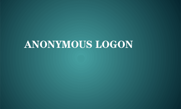 ANONYMOUS LOGON