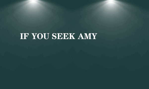 IF YOU SEEK AMY