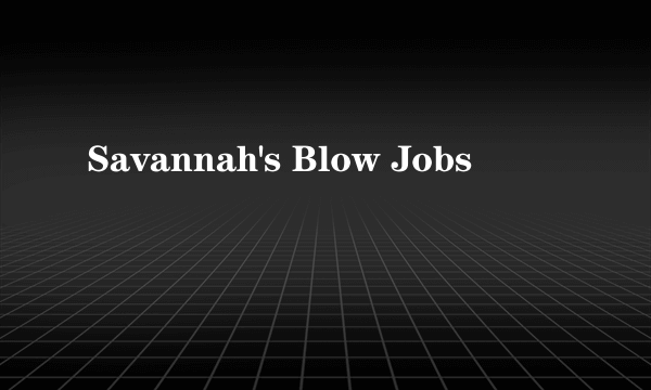 Savannah's Blow Jobs