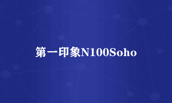 第一印象N100Soho